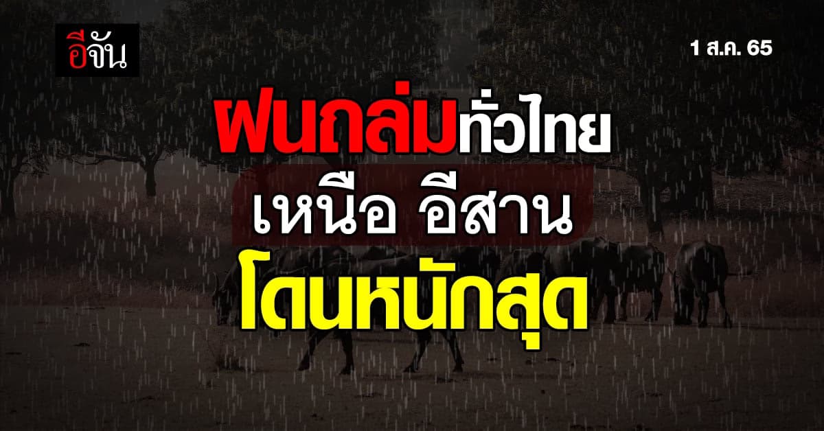 สภาพอากาศวันนี้(1 ส.ค. 65) ฝนถล่ม ทั่วไทย เหนือ อีสาน หนักสุด
