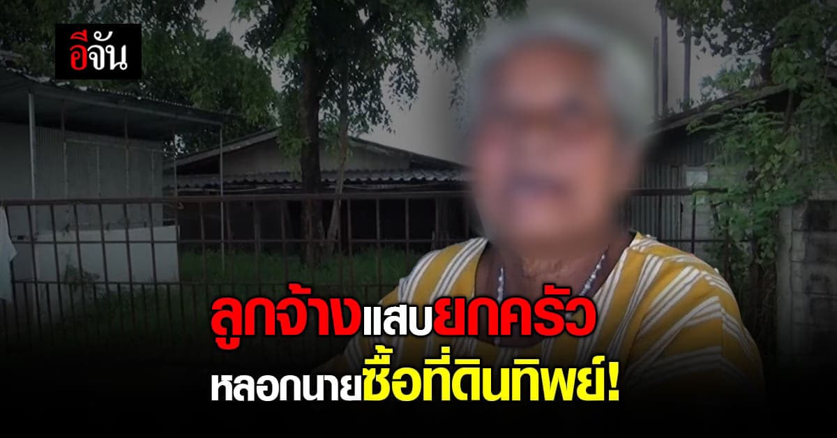 ลูกจ้างแสบ หลอกนายให้ซื้อ ที่ดินทิพย์ สูญเงินเกือบล้าน!!!