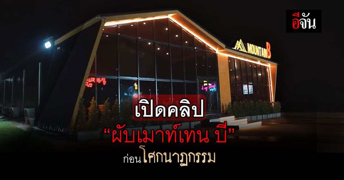 เปิดคลิป “ผับเมาท์เทน บี” สุดหรู ก่อนโศกนาฏกรรม ไฟไหม้ผับชลบุรี