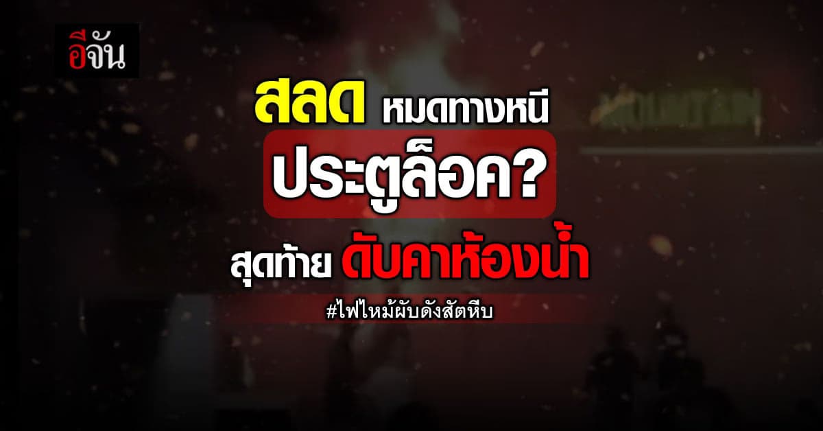 ผู้ช่วย ผบ.ตร. เผย นักท่องเที่ยว หนีตายเข้าห้องน้ำ เพราะประตูถูกล็อค