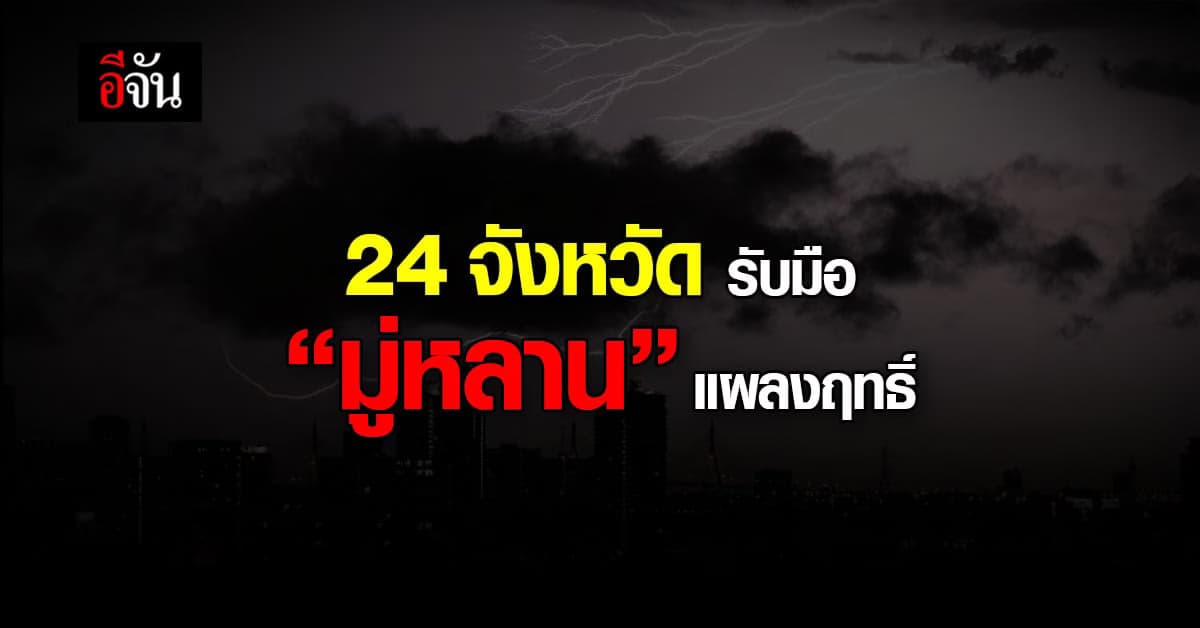 อุตุฯ เตือน 24 จังหวัด รับมือ “มู่หลาน” แผลงฤทธิ์