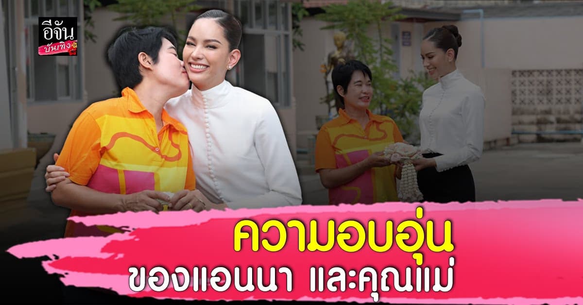 แอนนา เสือ พบคุณแม่ครั้งแรกหลังรับมง พร้อมเล่าความทรงจำวัยเด็ก