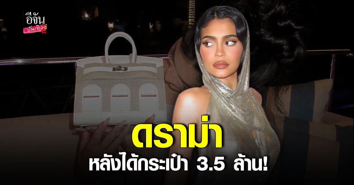 ไคลีย์ เจนเนอร์ ได้ กระเป๋า 3.5 ล้านบาท แต่กลับเจอดราม่า