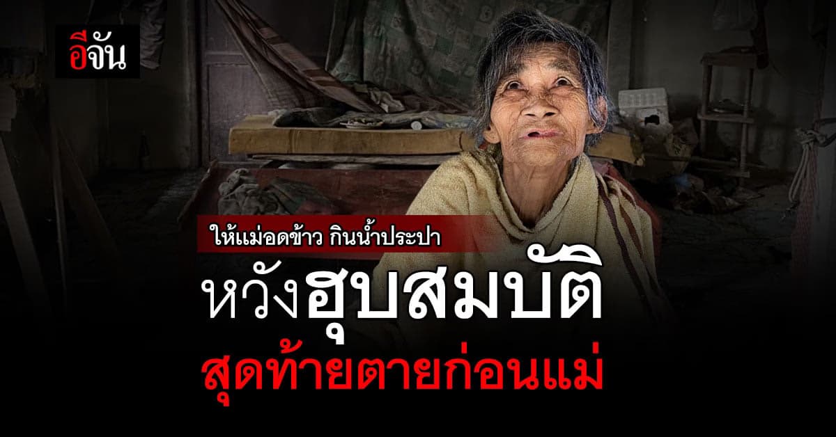 ลูกไม่ให้เเม่กินข้าว หวังให้ตาย ฮุบสมบัติ สุดท้ายตายก่อนเเม่