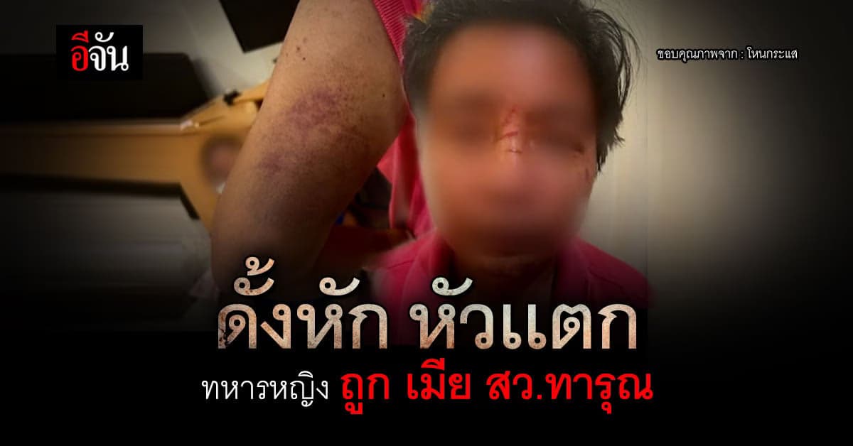 บอบช้ำทั้งร่างกาย จิตใจ ทหารหญิงถูกเมีย สว.ทำร้ายปางตาย