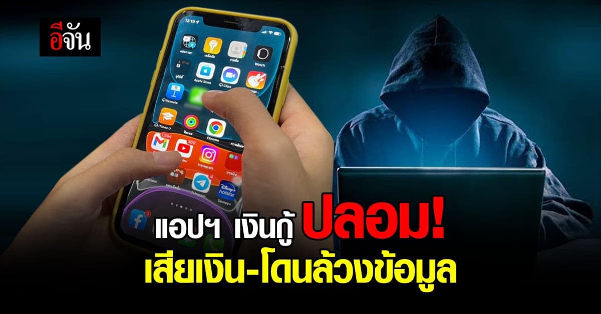 เตือนภัย! แอปฯ เงินกู้ ปลอม เสี่ยงโดนหลอกโอนเงิน-ล้วงข้อมูล
