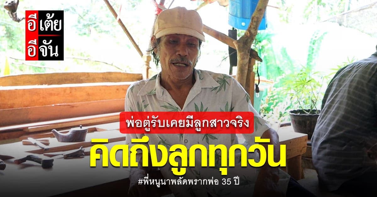 พ่อตู่รับ..เคยมีลูกสาว หลังพลัดพราก 35 ปี คิดถึงลูกตลอดเวลา