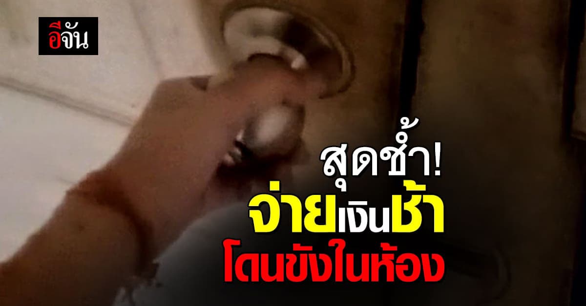 จ่ายล่าช้า-ล็อกห้อง ทั้งที่ติดต่อขอเลื่อนแล้ว