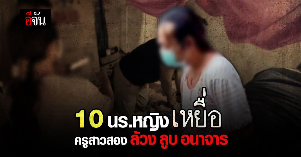 ครู อนาจาร ล้วง ลูบ ข่มขู่ นักเรียนหญิง 10 คน : อุดรธานี