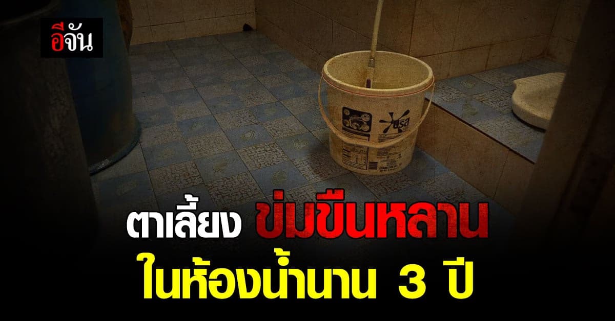 ตาเลี้ยงข่มขืนหลาน อายุ 11 ปี ในห้องน้ำ นาน 3 ปี บังคับเรียกผัว