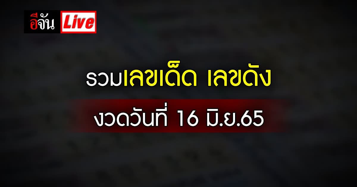 Live อัปเดต : รวมเลขเด็ด เลขดัง หวยงวดนี้ 16 สิงหาคม 2565