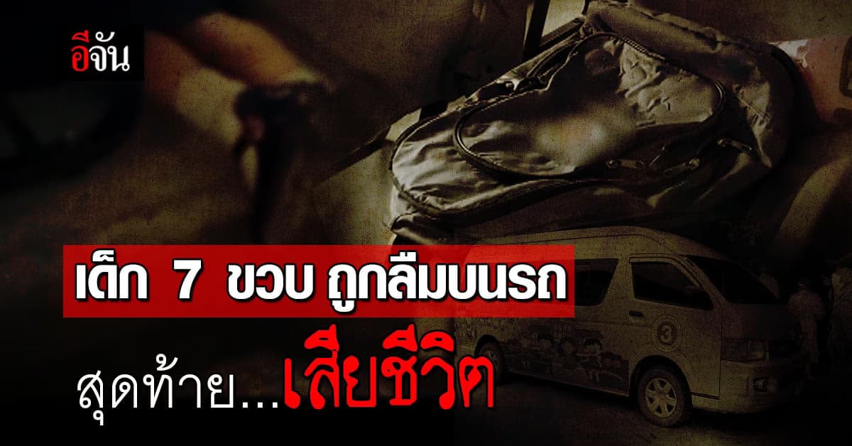 อีกแล้ว! ครูลืมเด็ก 7 ขวบไว้บนรถ เจออีกทีเสียชีวิตแล้ว