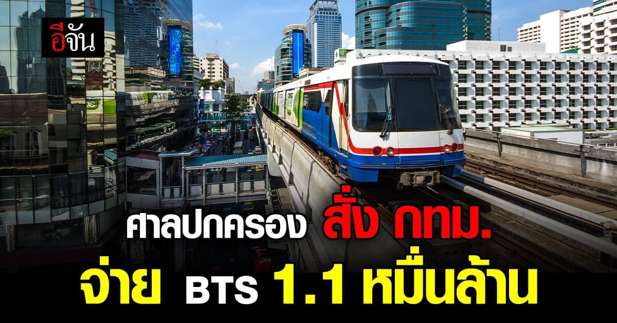 ศาลปกครอง พิพากษา กทม.-กรุงเทพฯธนาคม จ่ายเงินให้ BTS 1.1 หมื่นล้าน