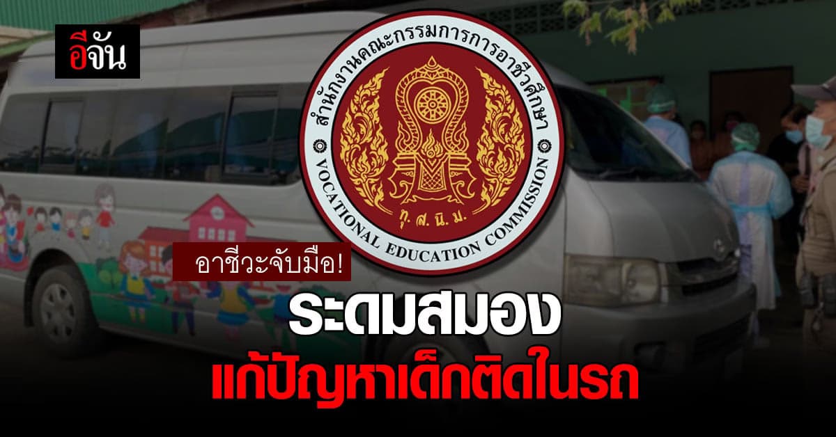 ศธ. สั่งการ อาชีวะ ทั่วไทย ระดมสมอง สร้างสิ่งประดิษฐ์ ช่วยเด็กติดในรถ