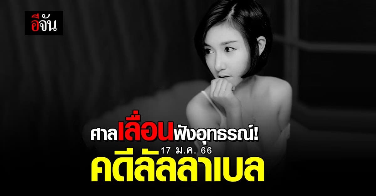 ศาลอาญาธนบุรี เลื่อนฟังคำพิพากษาชั้นอุทธรณ์ คดีลัลลาเบล