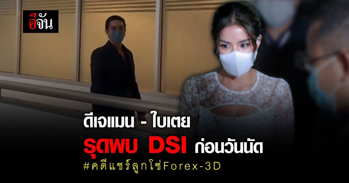 ดีเจแมน – ใบเตย รุดพบ DSI ก่อนวันนัด คดีแชร์ลูกโซ่ Forex-3D