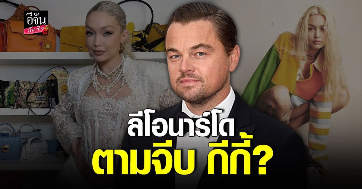 ลีโอนาร์โด ดิแคพรีโอ มีแวว ตามจีบ กีกี้ ฮาดิด