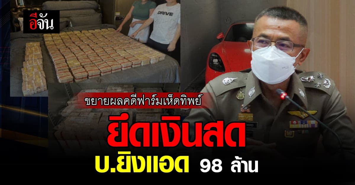 ตำรวจ ยึดทรัพย์คดีฟาร์มเห็ด เจอ บ.ยิงเเอดเชื่อมโยง ยึดเงินสด 98.6 ล้าน
