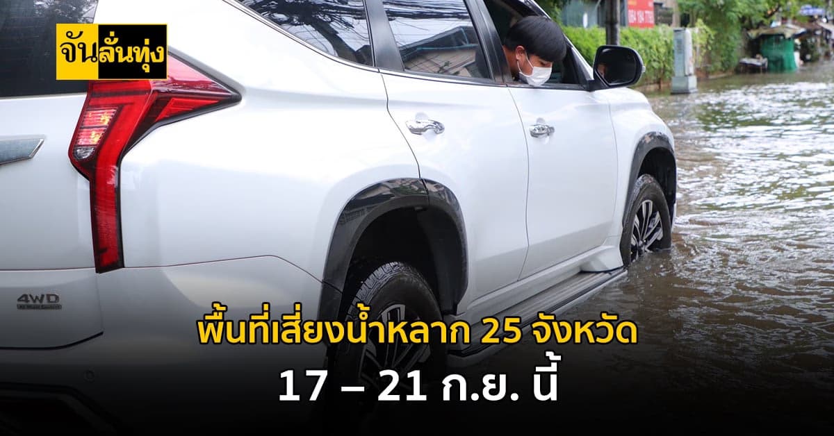 เฝ้าระวัง!!! พื้นที่เสี่ยงน้ำหลาก 25 จังหวัด 17 – 21 ก.ย. นี้