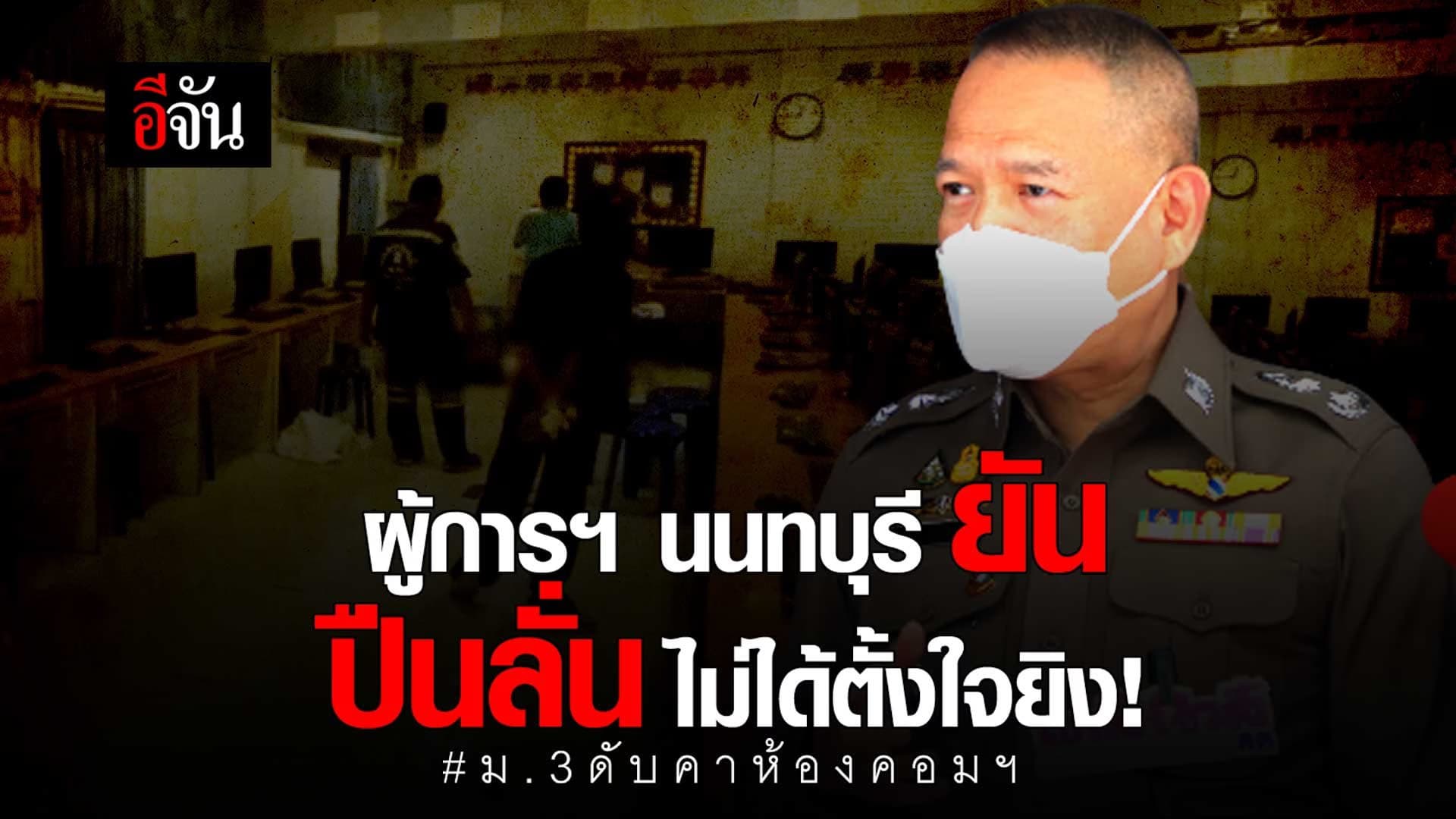 🎬 ผู้การฯ นนทบุรี ยัน ปืนลั่น ไม่ได้ตั้งใจยิง! ม.3 ดับคาห้องคอมฯ