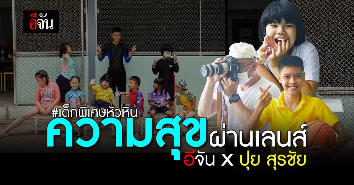 ความสุขของ เด็กพิเศษหัวหิน ที่คุณไม่เคยเห็น ผ่านเลนส์กล้อง ปุย สุรชัย