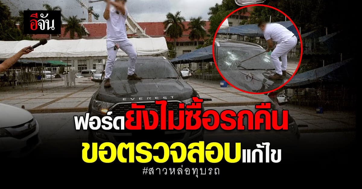 ฟอร์ดยังไม่ซื้อรถคืน ขอตรวจสอบแก้ไข กรณีสาวหล่อทุบรถ