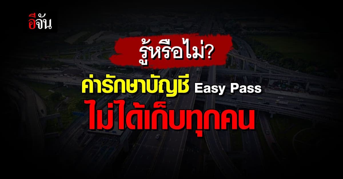 กทพ. ชี้แจง เก็บค่ารักษาบัญชี Easy Pass เฉพาะผู้ไม่ได้ใช้มานานเท่านั้น