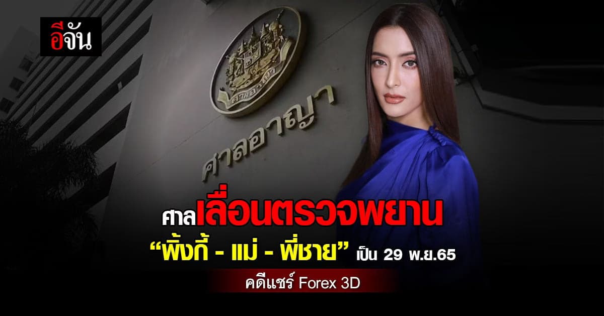 ศาลเลื่อนตรวจพยาน “พิ้งกี้” คดีแชร์ Forex 3D เป็น 29 พ.ย.65