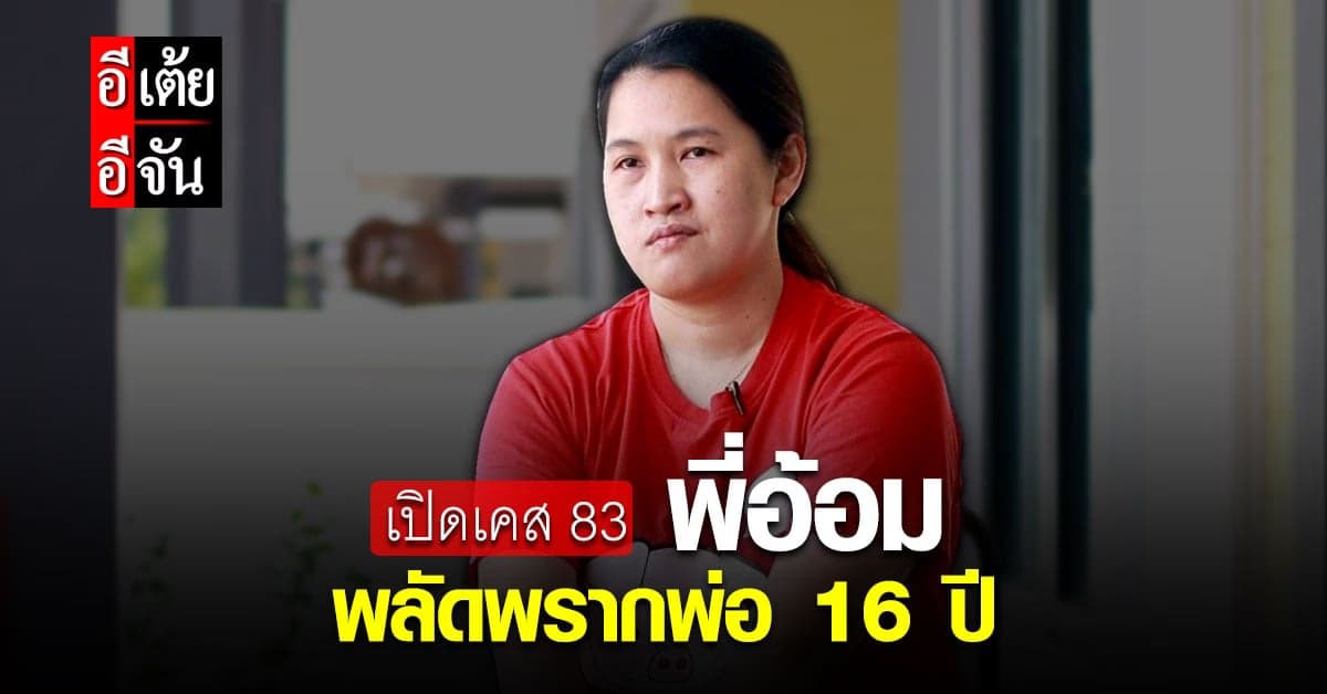 พี่อ้อมเปิดใจ พลัดพรากพ่อ 16 ปี ทุกก้าวสำคัญในชีวิตอยากให้พ่อได้รู้