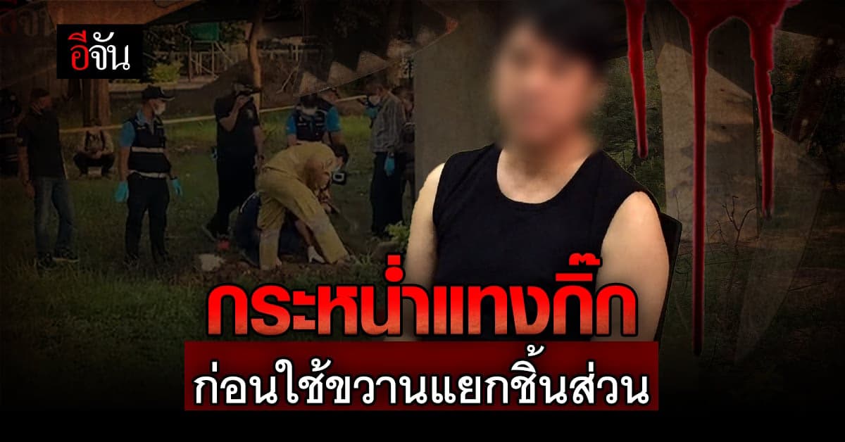 หนุ่ม ฆ่าหั่นศพกิ๊ก สารภาพ เลียนแบบหนัง แทงไม่ยั้ง ก่อนหั่นแยกชิ้นส่วน