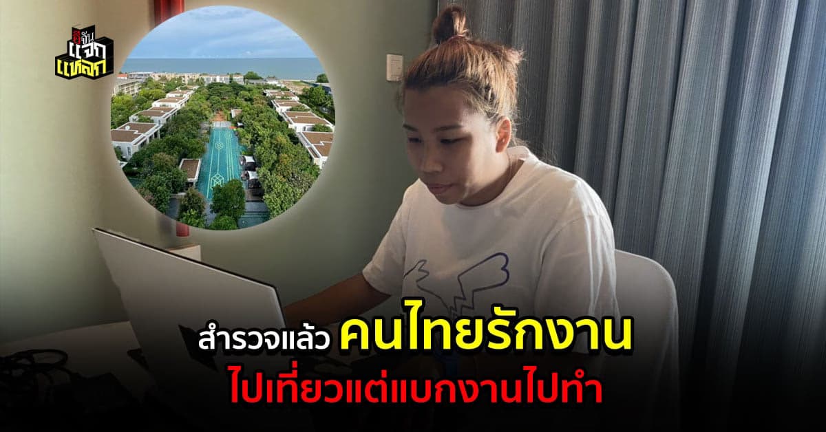 ผลสำรวจเผย คนไทยรักงาน เอางานไปทำ ทั้งที่ไปเที่ยว