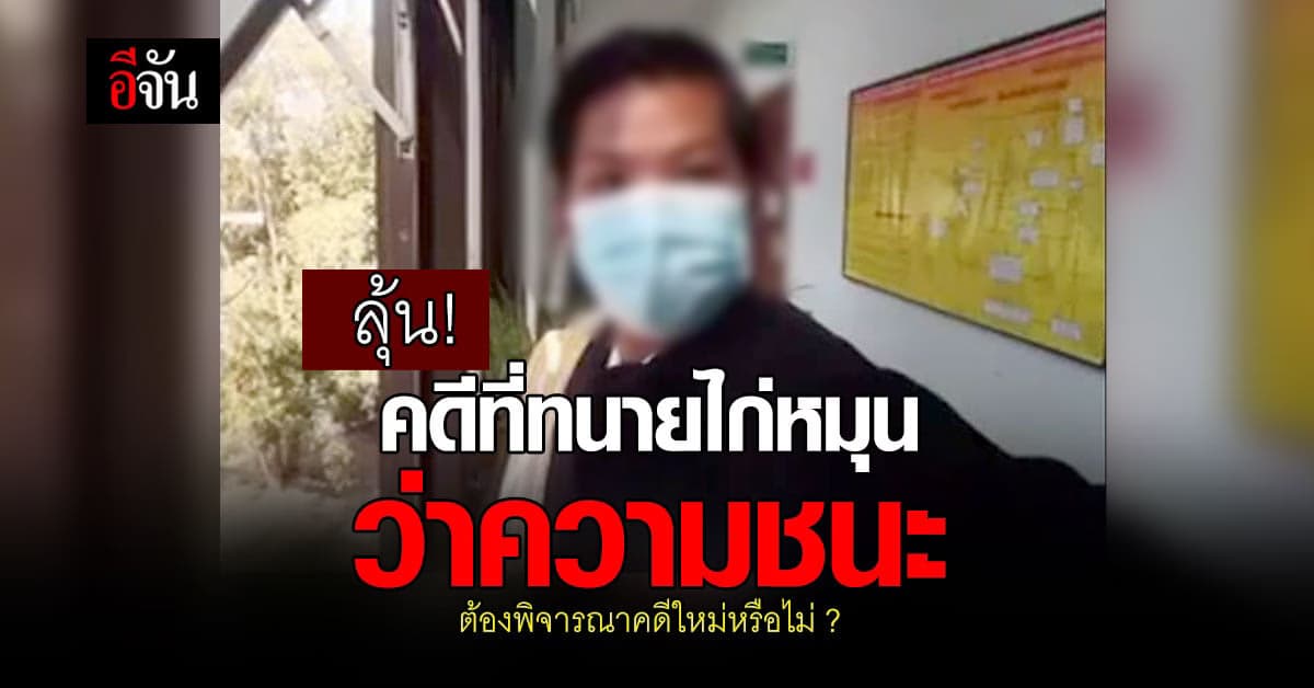 งานเข้า! คดีที่ทนายไก่หมุนว่าความชนะ ต้องพิจารณาคดีใหม่หรือไม่ ?