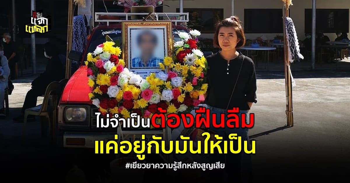 คนตายไม่ทรมานเท่าคนอยู่ ประโยคนี้จุกใจ ฟังวิธีรับมือหลังสูญเสีย