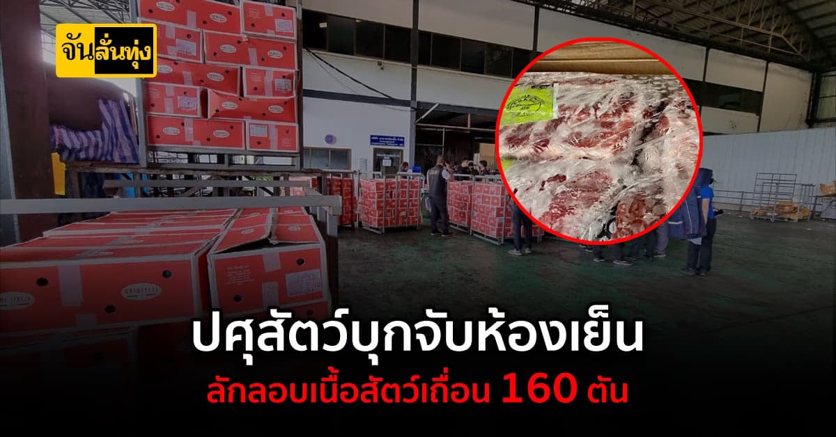 บุกจับห้องเย็นที่ลักลอบนำเข้า ชิ้นส่วนหมูและไก่ น้ำหนักรวม 160 ตัน