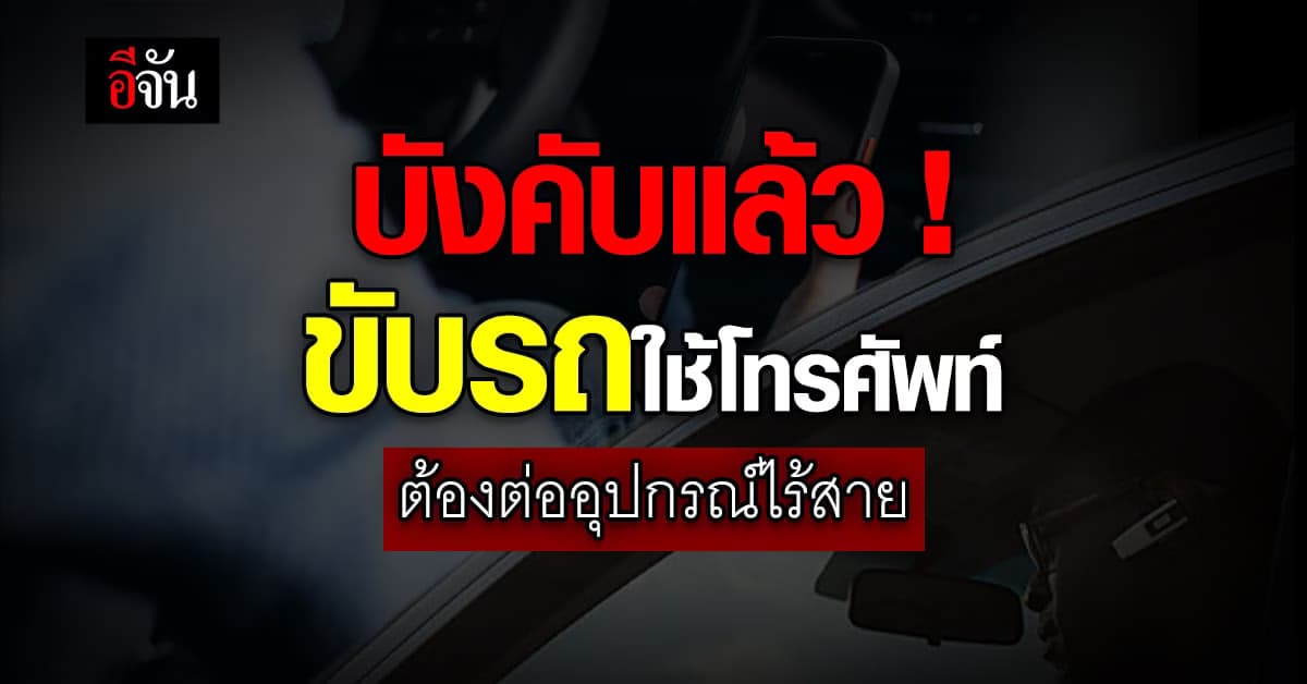 มีผลบังคับแล้วใช้ โทรศัพท์มือถือ ขณะ ขับรถ ต้องเชื่อมต่อ อุปกรณ์ไร้สาย