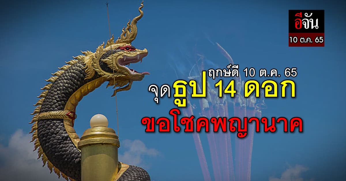 ฤกษ์ดี วันที่ 10 ต.ค. 65 จุดธูป 14 ดอก ขอโชคพญานาค