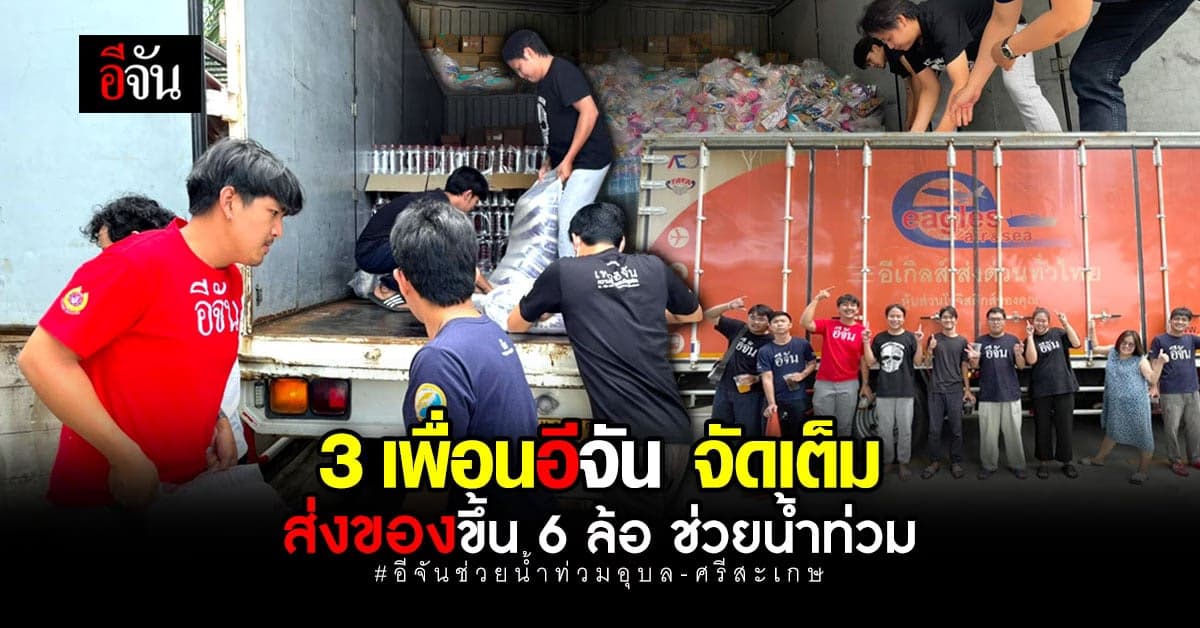3 ผู้ใหญ่ใจดี เพื่อนอีจัน จัดเต็ม ส่งของขึ้น 6 ล้อ ช่วยน้ำท่วม