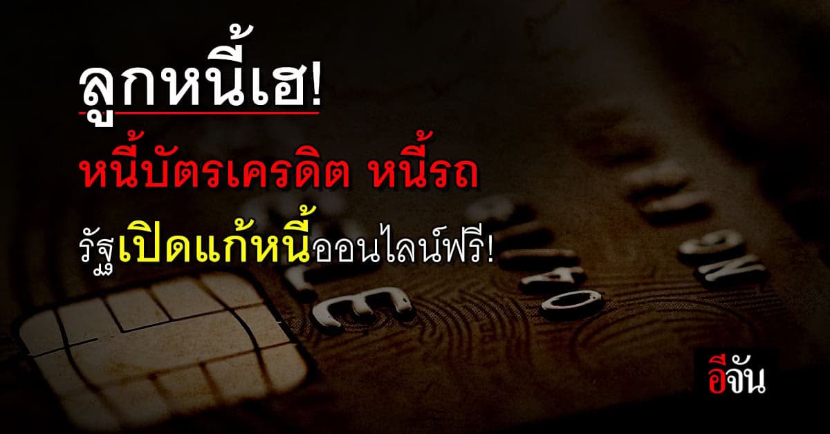 ลูกหนี้เฮ! หนี้บัตรเครดิต หนี้รถ รัฐเปิดแก้หนี้ออนไลน์ฟรี!
