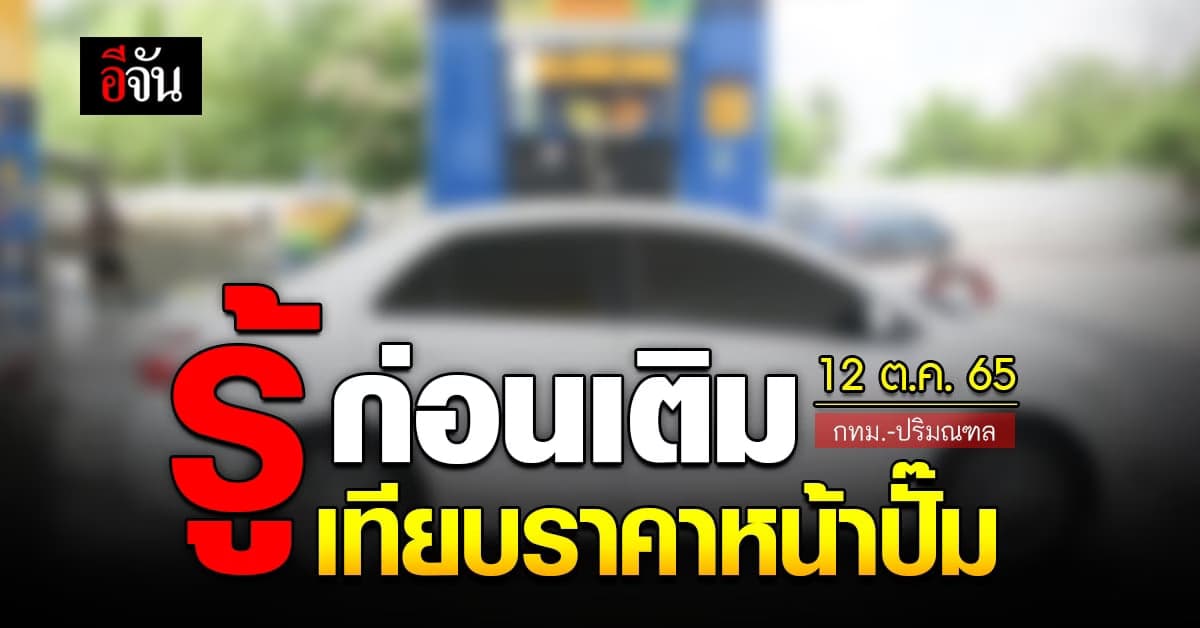 ราคาน้ำมันวันนี้ พุธ 12  ตุลาคม 2565 หน้าปั๊ม กทม. และ ปริมณฑล