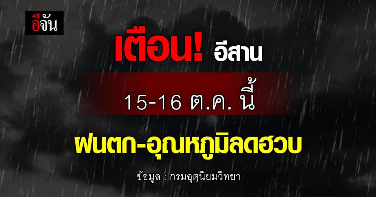 พยากรณ์อากาศวันนี้ 12 ต.ค.65 อีสานรับมือฝน-อุณภูมิลดฮวบ 15-16 ต.ค.นี้