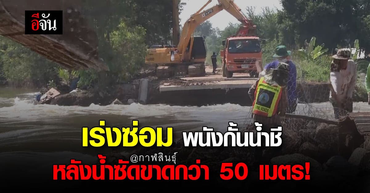 พนังกั้นน้ำ ลำน้ำชี ถูกมวลน้ำซัดขาดกว่า 50 เมตร จนเร่งซ่อม 24 ชั่วโมง!