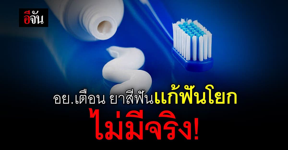 อย.เตือนภัยอย่าเชื่อ ยาสีฟันโฆษณาสินค้าเกินจริง
