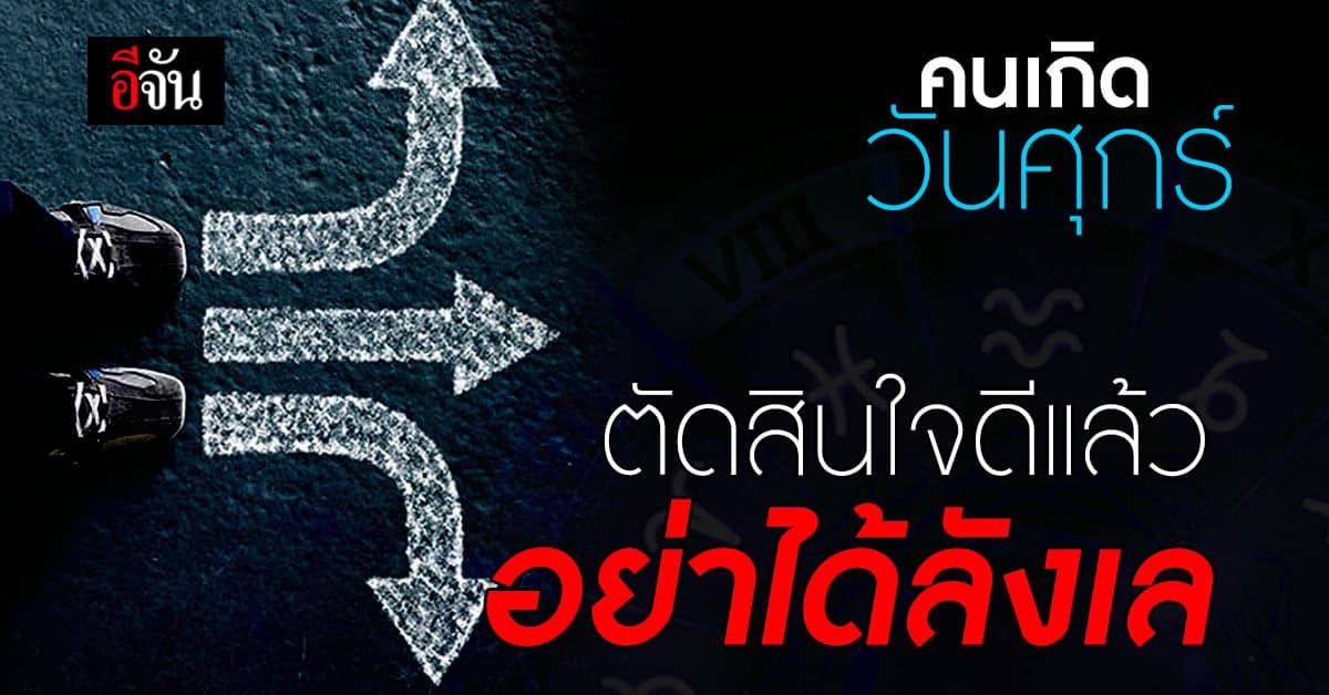 ดวงการงาน คนเกิดวันศุกร์ ระยะนี้คุณจะมีความรู้สึกลังเล มั่นใจเข้าไว้