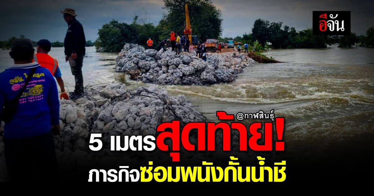 เจ้าหน้าที่เร่งซ่อม พนังกั้นน้ำชีขาด ล่าสุดเหลือ 5 ม. คาด เสร็จวันนี้