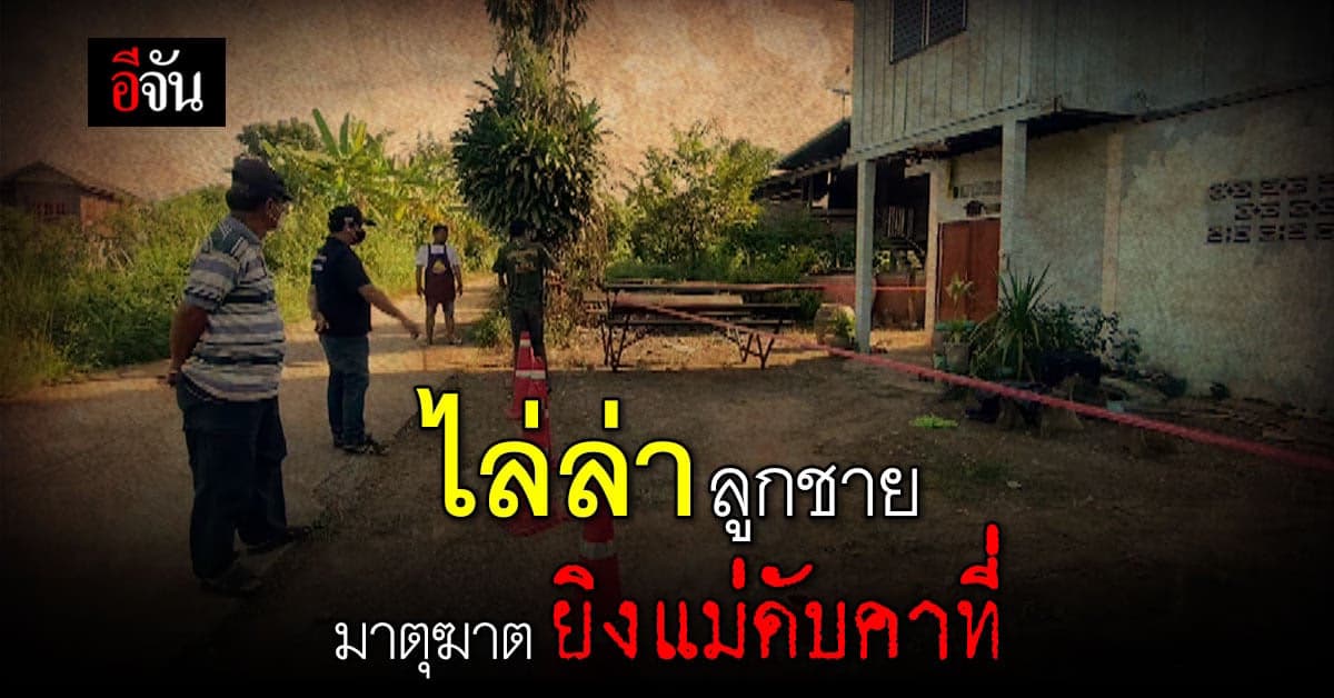 เพชรบูรณ์ สลด ตำรวจไล่ล่า ลูกชาย ยิงแม่ดับคาที่