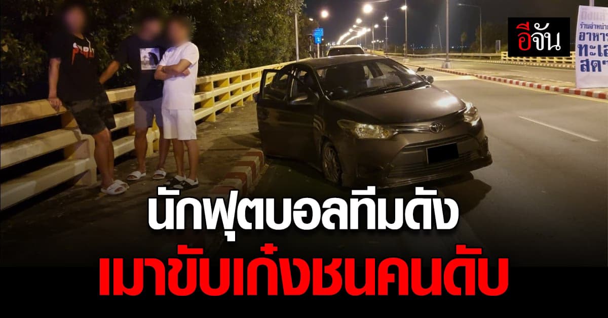 เมาแล้วขับ? ผู้รักษาประตูทีมดัง เมาขับรถชนคน ดับ 1 เจ็บ 1