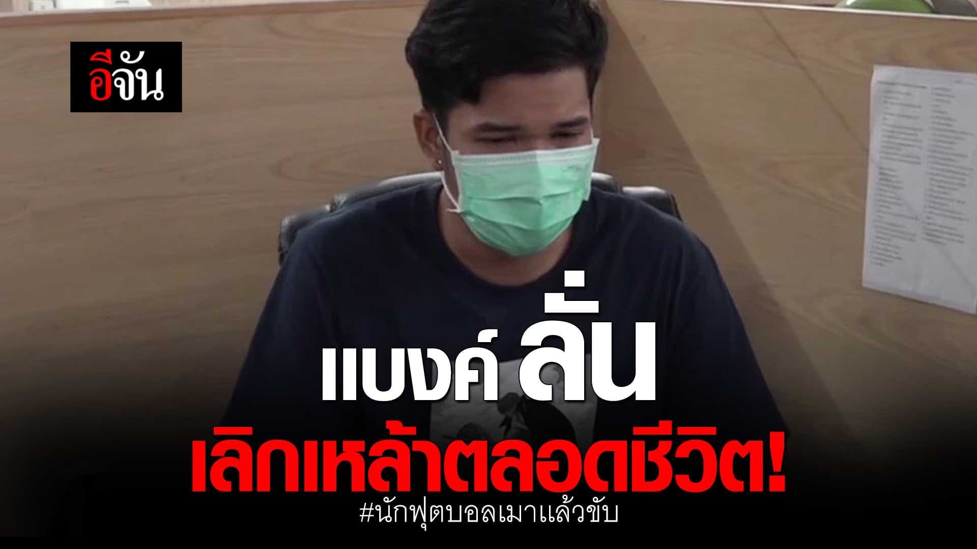 🎬 เเบงค์ ลั่น เลิกเหล้าตลอดชีวิต! นักฟุตบอลเมาเเล้วขับ