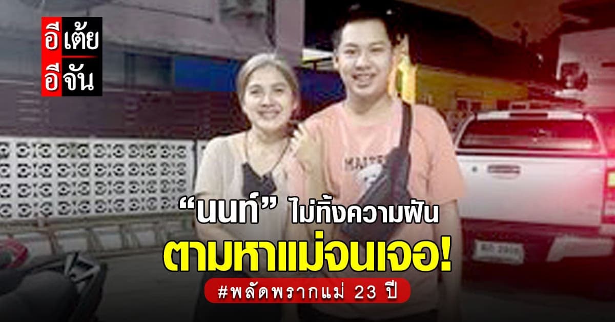 นนท์ไม่ทิ้งความฝัน ตามหาแม่ด้วยตัวเองจนพบเจอ! หลังพลัดพราก 23 ปี
