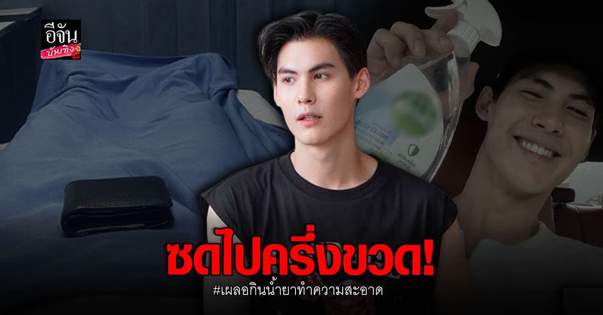 ส่งโรงพยาบาลด่วน บอส ชนกันต์ เผลอกินน้ำยาทำความสะอาด รวดเดียวครึ่งขวด
