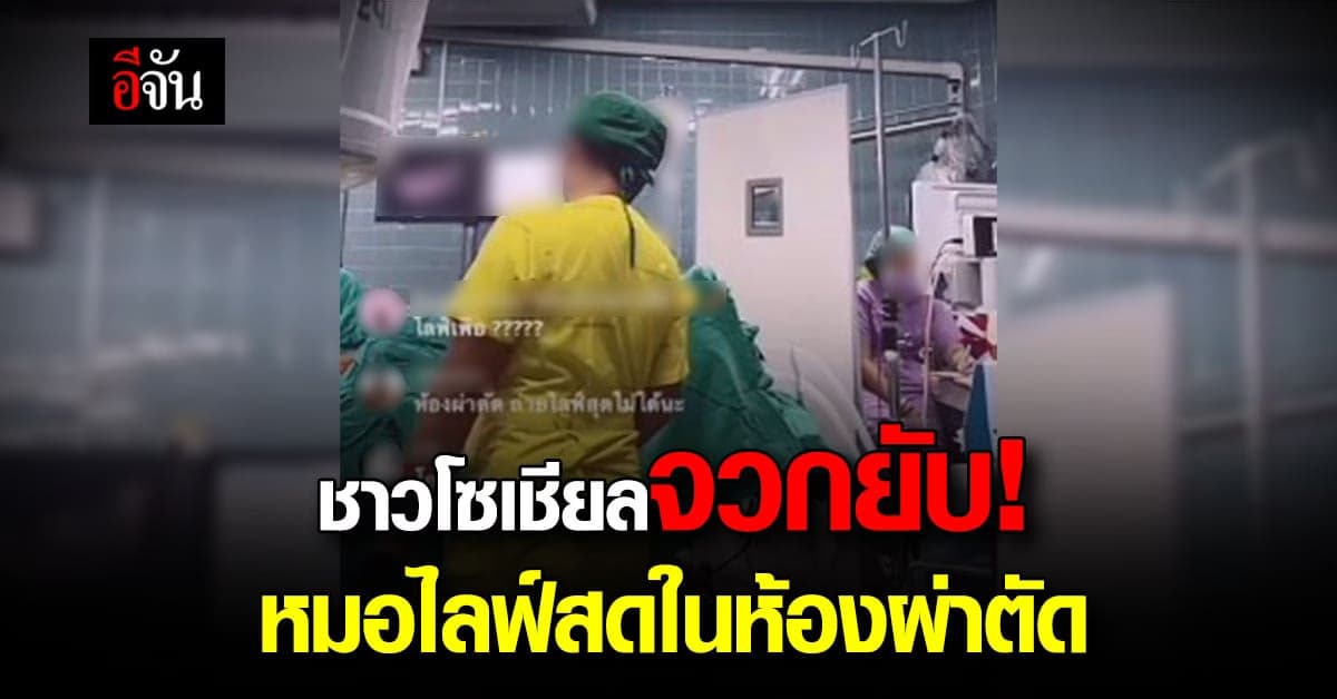 โซเชียลวิจารณ์สนั่น หมอไลฟ์สดในห้องผ่าตัด